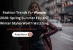 Fashion Trends for Women 2026 Spring Summer Fall and Winter Styles Worth Watching