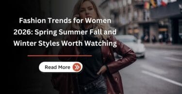 Fashion Trends for Women 2026 Spring Summer Fall and Winter Styles Worth Watching