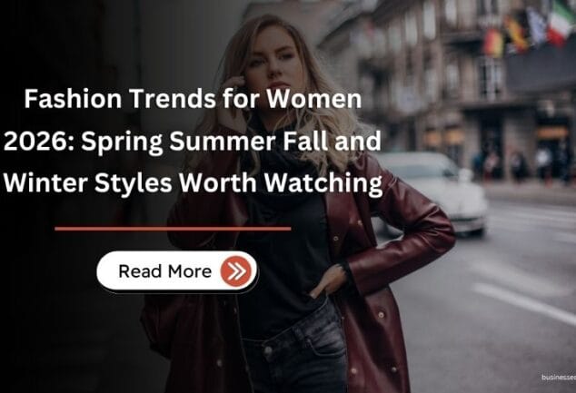 Fashion Trends for Women 2026 Spring Summer Fall and Winter Styles Worth Watching
