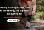 Healthy Morning Routine Ideas to Build Energy and Support a Productive Day