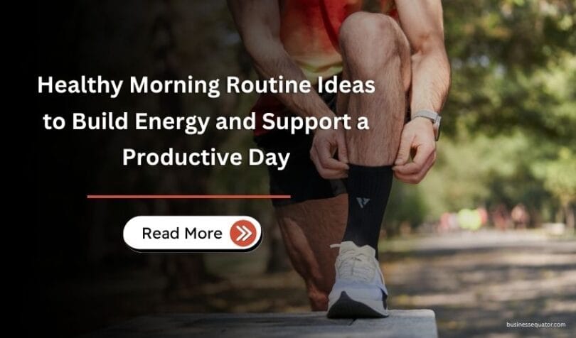 Healthy Morning Routine Ideas to Build Energy and Support a Productive Day