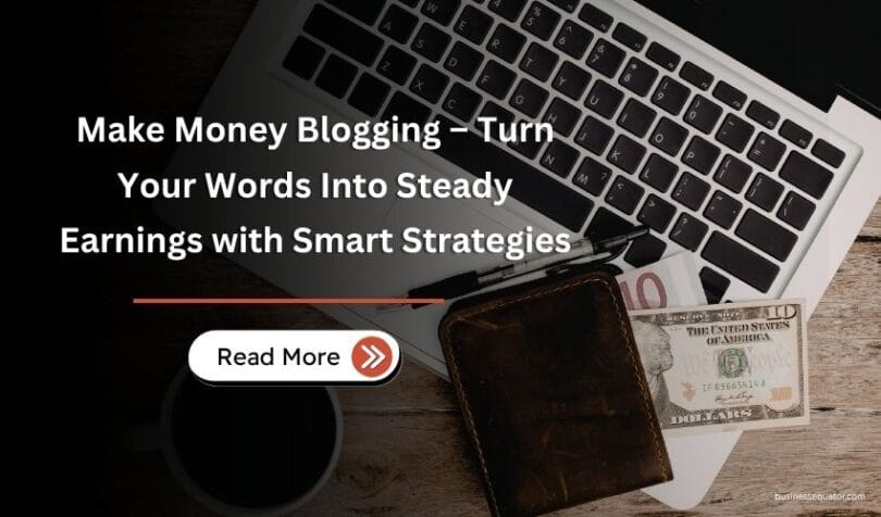 Make Money Blogging – Turn Your Words Into Steady Earnings with Smart Strategies