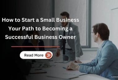 How to Start a Small Business – Your Path to Becoming a Successful Business Owner