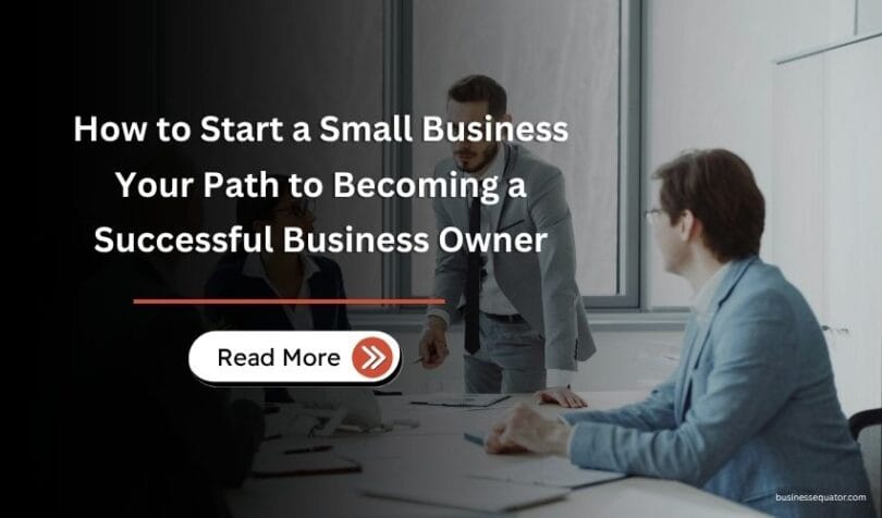 How to Start a Small Business – Your Path to Becoming a Successful Business Owner