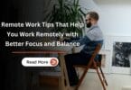 Remote Work Tips That Help You Work Remotely with Better Focus and Balance