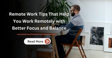 Remote Work Tips That Help You Work Remotely with Better Focus and Balance