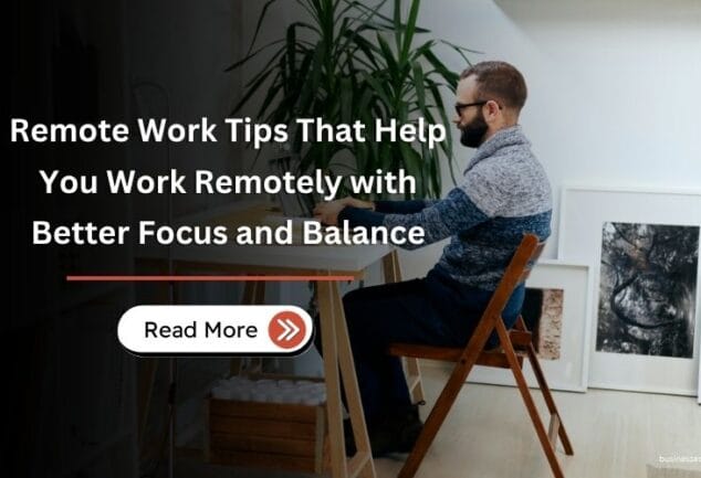Remote Work Tips That Help You Work Remotely with Better Focus and Balance