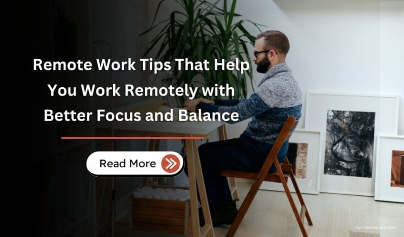 Remote Work Tips That Help You Work Remotely with Better Focus and Balance